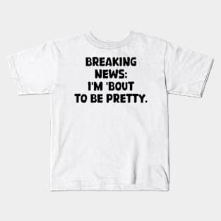 breaking news: i'm 'bout to be pretty Kids T-Shirt